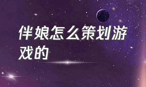 伴娘怎么策划游戏的