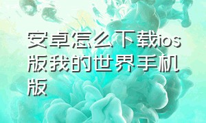 安卓怎么下载ios版我的世界手机版