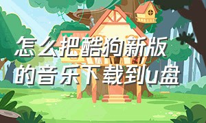 怎么把酷狗新版的音乐下载到u盘