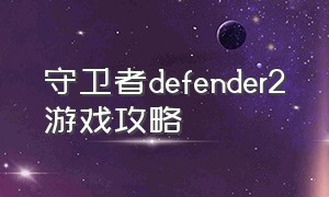 守卫者defender2游戏攻略