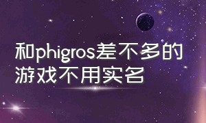 和phigros差不多的游戏不用实名