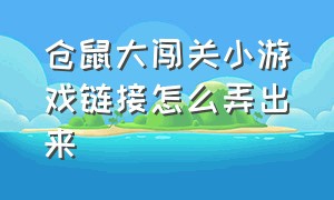 仓鼠大闯关小游戏链接怎么弄出来