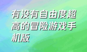 有没有自由度超高的冒险游戏手机版