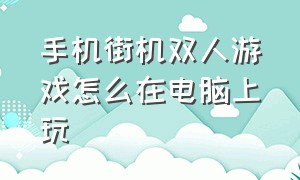 手机街机双人游戏怎么在电脑上玩