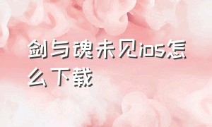 剑与魂未见ios怎么下载