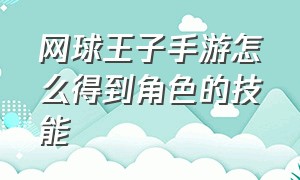 网球王子手游怎么得到角色的技能