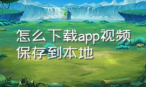 怎么下载app视频保存到本地