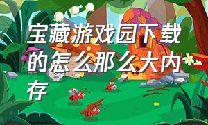 宝藏游戏园下载的怎么那么大内存