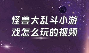 怪兽大乱斗小游戏怎么玩的视频