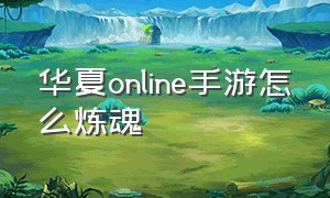 华夏online手游怎么炼魂