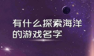 有什么探索海洋的游戏名字