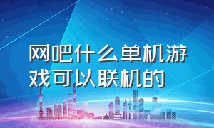 网吧什么单机游戏可以联机的