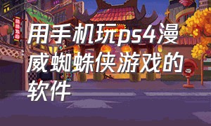 用手机玩ps4漫威蜘蛛侠游戏的软件