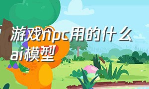 游戏npc用的什么ai模型