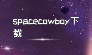 spacecowboy下载