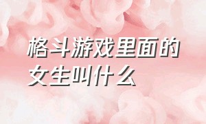 格斗游戏里面的女生叫什么