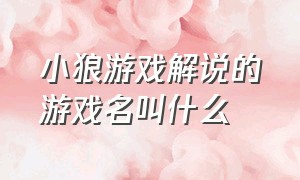 小狼游戏解说的游戏名叫什么