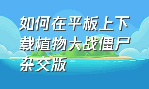 如何在平板上下载植物大战僵尸杂交版