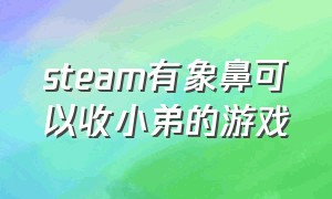 steam有象鼻可以收小弟的游戏