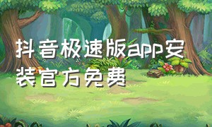 抖音极速版app安装官方免费