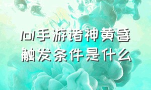 lol手游诸神黄昏触发条件是什么