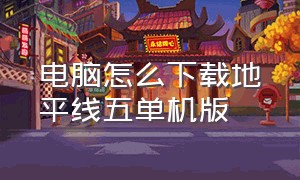 电脑怎么下载地平线五单机版