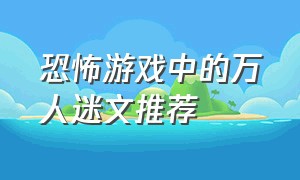 恐怖游戏中的万人迷文推荐