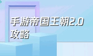 手游帝国王朝2.0攻略