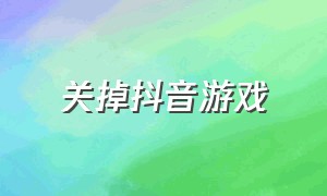 关掉抖音游戏