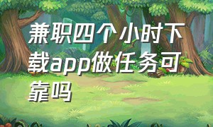 兼职四个小时下载app做任务可靠吗