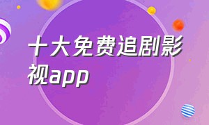 十大免费追剧影视app