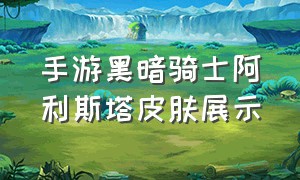 手游黑暗骑士阿利斯塔皮肤展示