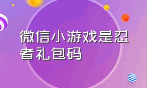 微信小游戏是忍者礼包码