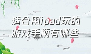 适合用ipad玩的游戏手柄有哪些