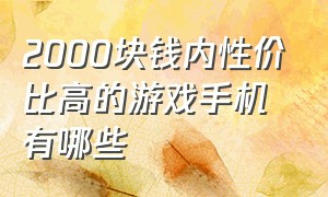 2000块钱内性价比高的游戏手机有哪些