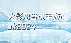 火影忍者ol手游cdk2024