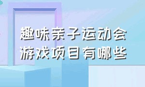 趣味亲子运动会游戏项目有哪些