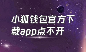 小狐钱包官方下载app点不开