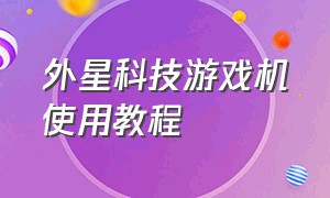 外星科技游戏机使用教程