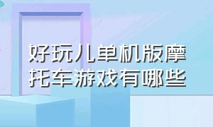 好玩儿单机版摩托车游戏有哪些