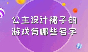 公主设计裙子的游戏有哪些名字