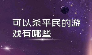 可以杀平民的游戏有哪些