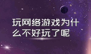 玩网络游戏为什么不好玩了呢