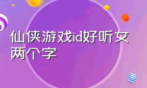 仙侠游戏id好听女两个字