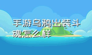 手游乌鸦出装斗魂怎么样