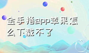 金手指app苹果怎么下载不了