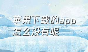 苹果下载的app怎么没有呢