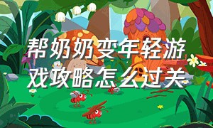 帮奶奶变年轻游戏攻略怎么过关