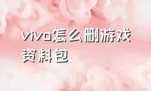 vivo怎么删游戏资料包