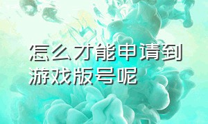 怎么才能申请到游戏版号呢